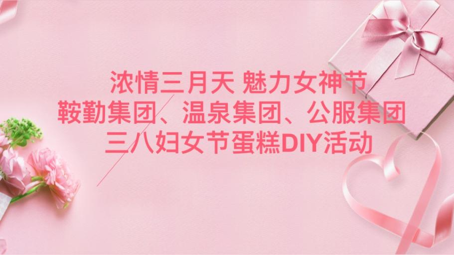 浓情三月天 魅力女神节—尊龙集团、温泉集团、公服集团举办“三八”妇女节蛋糕DIY活动